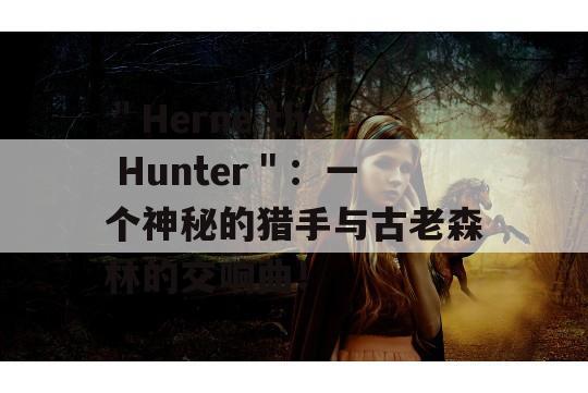 ＂Herne the Hunter＂：一个神秘的猎手与古老森林的交响曲！