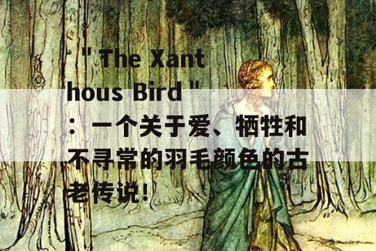  ＂The Xanthous Bird＂：一个关于爱、牺牲和不寻常的羽毛颜色的古老传说！