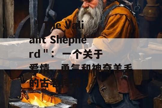  ＂The Valiant Shepherd＂:  一个关于爱情、勇气和神奇羊毛的古老传说！