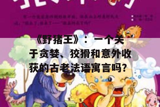  《野猪王》：一个关于贪婪、狡猾和意外收获的古老法语寓言吗？