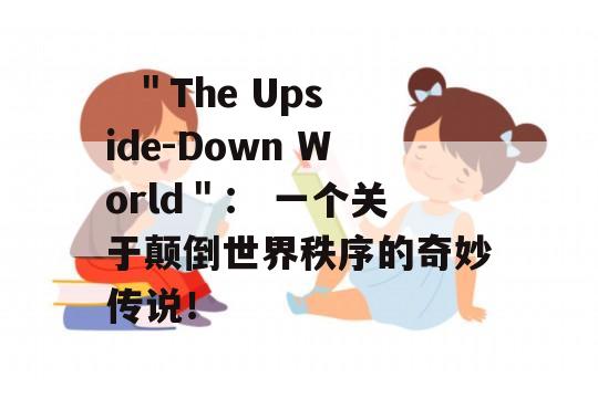   ＂The Upside-Down World＂： 一个关于颠倒世界秩序的奇妙传说！