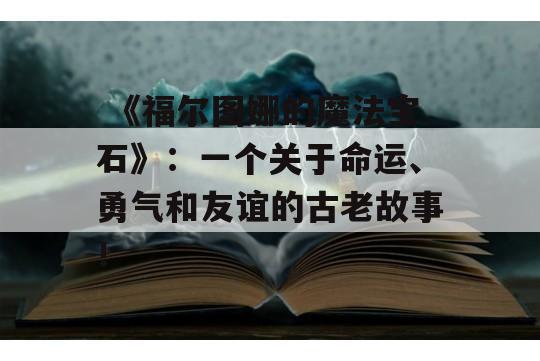  《福尔图娜的魔法宝石》：一个关于命运、勇气和友谊的古老故事！