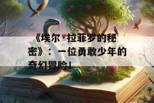  《埃尔·拉菲罗的秘密》：一位勇敢少年的奇幻冒险！